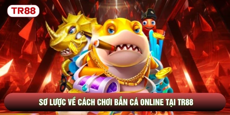 Sơ lược về cách chơi bắn cá online tại TR88