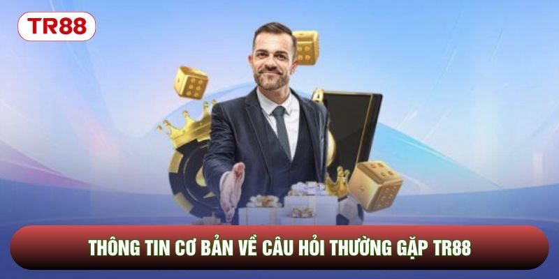Thông tin cơ bản về câu hỏi thường gặp TR88 Thông tin cơ bản về câu hỏi thường gặp TR88