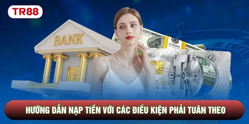 Hướng dẫn nạp tiền với các điều kiện phải tuân theo