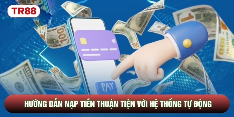 Hướng dẫn nạp tiền thuận tiện với hệ thống tự động