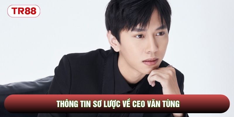 Thông tin sơ lược về CEO Văn Tùng