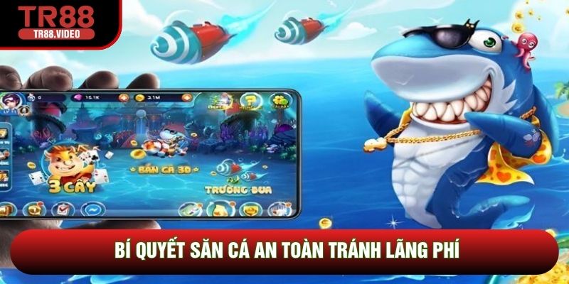 Bí quyết săn cá an toàn tránh lãng phí