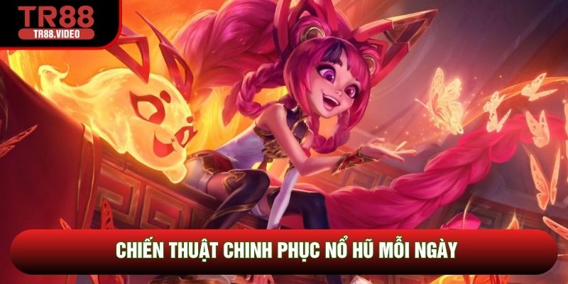 Chiến thuật chinh phục nổ hũ mỗi ngày