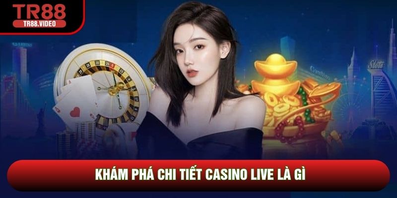 Khám phá chi tiết casino live là gì