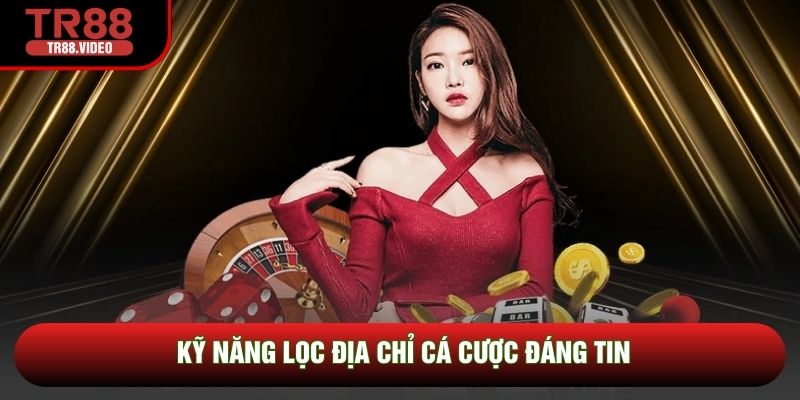 Kỹ năng lọc địa chỉ cá cược đáng tin