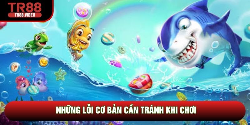 Những lỗi cơ bản cần tránh khi chơi