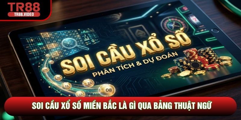 Soi cầu xổ số miền Bắc là gì qua bảng thuật ngữ