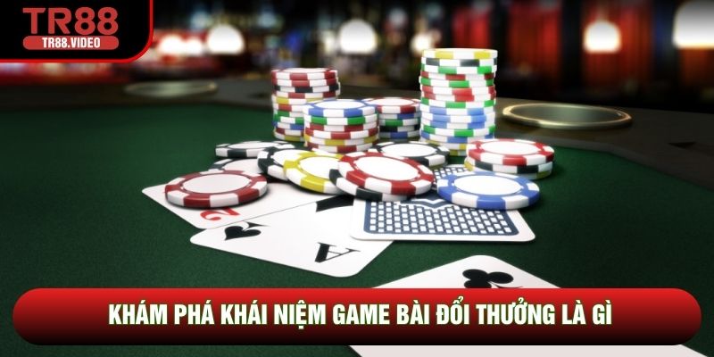 Khám phá khái niệm game bài đổi thưởng là gì