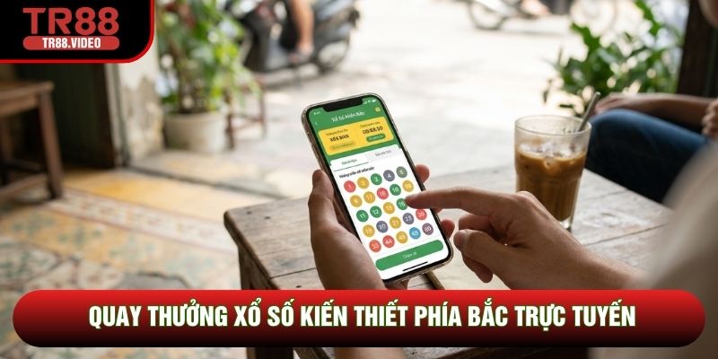 Quay thưởng xổ số kiến thiết phía Bắc trực tuyến