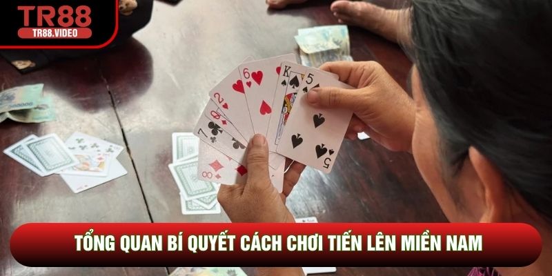Tổng quan bí quyết cách chơi tiến lên miền Nam