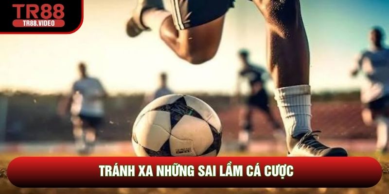 Tránh xa những sai lầm cá cược